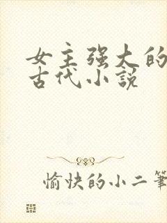 女主强大的穿越古代小说