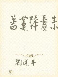 草堂陆长生叶秋白是什么小说