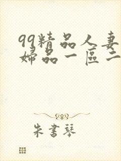 99精品人妻少妇品一区二区三区
