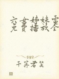 六女姊妹电视剧免费播放全集高清