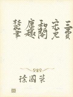 楚尘和宋三小姐笔趣阁免费阅读正版