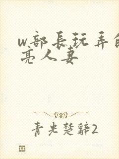 w部长玩弄的漂亮人妻封面