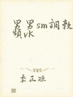 男男sm调教视频vk