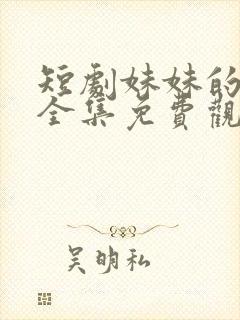 短剧妹妹的秘密全集免费观看高清