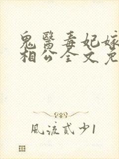 鬼医毒妃嫁个小相公全文免费阅读