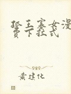 孤王寡女漫画免费下拉式
