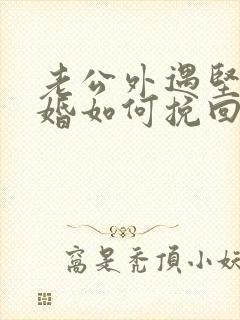老公外遇坚持离婚如何挽回