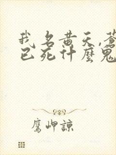 我名黄天,苍天已死什么鬼完结免费