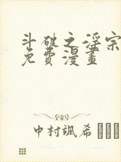 斗破之淫宗肆虐免费漫画