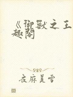 《御兽之王》笔趣阁