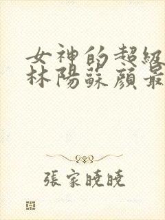 女神的超级赘婿林阳苏颜最新封面