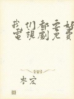 我们都要好好的电视剧免费观看高清版