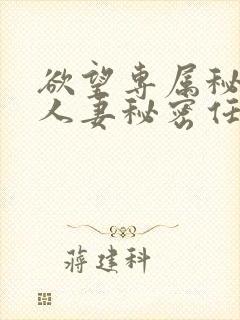 欲望专属秘书,人妻秘密任务