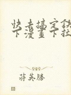 快去搞定铁壁陛下漫画下拉式免费