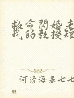 救命闪婚老公是我的教授短剧免费观看