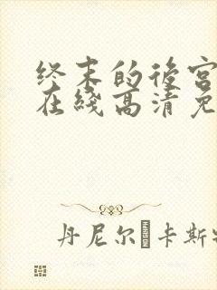 终末的后宫动漫在线高清免费观看