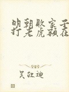 明朝败家子上山打老虎额在线阅读全文免费