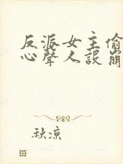 反派女主偷听我心声人设崩了无删减