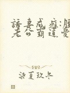 诱妻成瘾:腹黑老公霸道爱