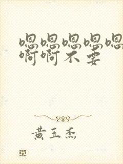 嗯嗯嗯嗯嗯啊啊啊啊不要