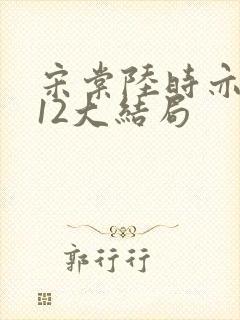 宋棠陆时亦陈喜12大结局