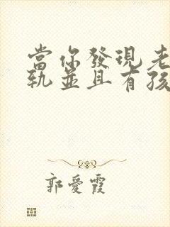当你发现老公出轨并且有孩子了怎么办