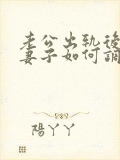 老公出轨后回归妻子如何调整