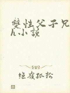 双性父子兄弟高h小说