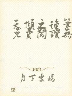 天倾之后笔趣阁免费阅读无弹窗
