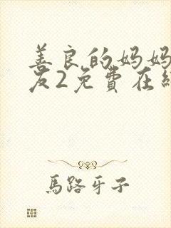 善良的妈妈的朋友2免费在线观看