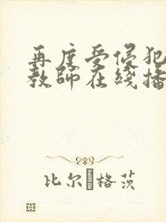 再度受侵犯的女教师在线播放