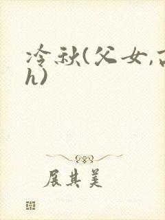 冷秋(父女,高h)