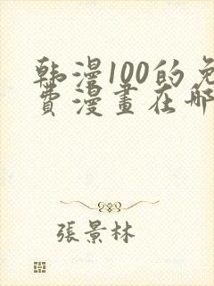 韩漫100的免费漫画在哪里看封面