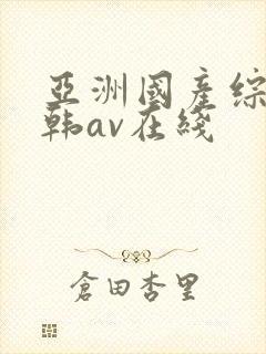 亚洲国产综合日韩av在线