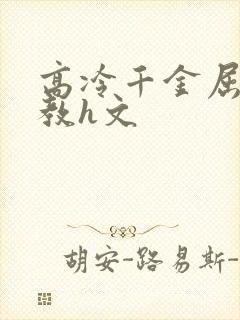 高冷千金屈辱调教h文