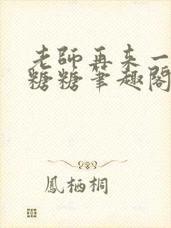 老师再来一次软糖糖笔趣阁