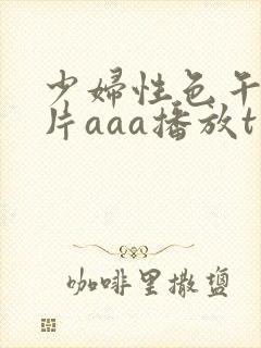 少妇性色午夜淫片aaa播放t