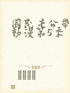 国民老公带回家动漫第5季