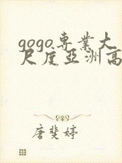 gogo专业大尺度亚洲高清人体