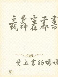 免费电子书超级战神在都市