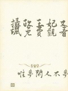 摄政王妃又美又飒免费观看