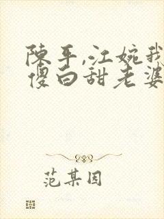陈平,江婉我的傻白甜老婆小说