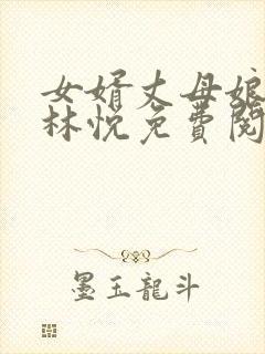 女婿丈母娘小说林悦免费阅读全文无弹窗