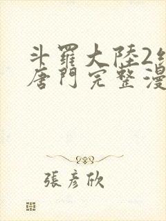 斗罗大陆2绝世唐门完整漫画免费