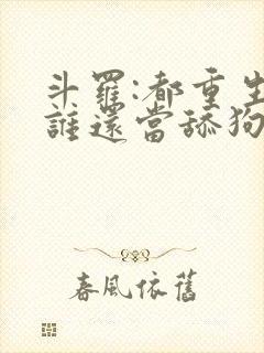 斗罗:都重生了谁还当舔狗啊