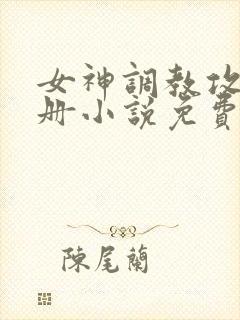 女神调教攻略手册小说免费阅读封面