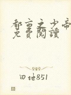 都市之少帝归来免费阅读