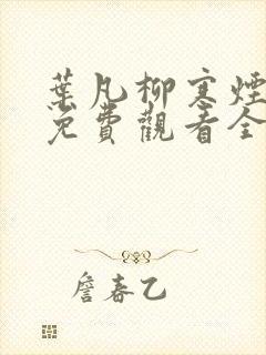 叶凡柳寒烟短剧免费观看全集高清