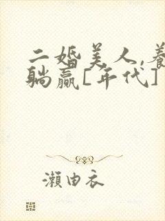 二婚美人,养娃躺赢[年代]