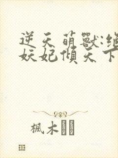逆天萌兽:绝世妖妃倾天下第二部